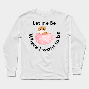 let me be where I want to be Long Sleeve T-Shirt